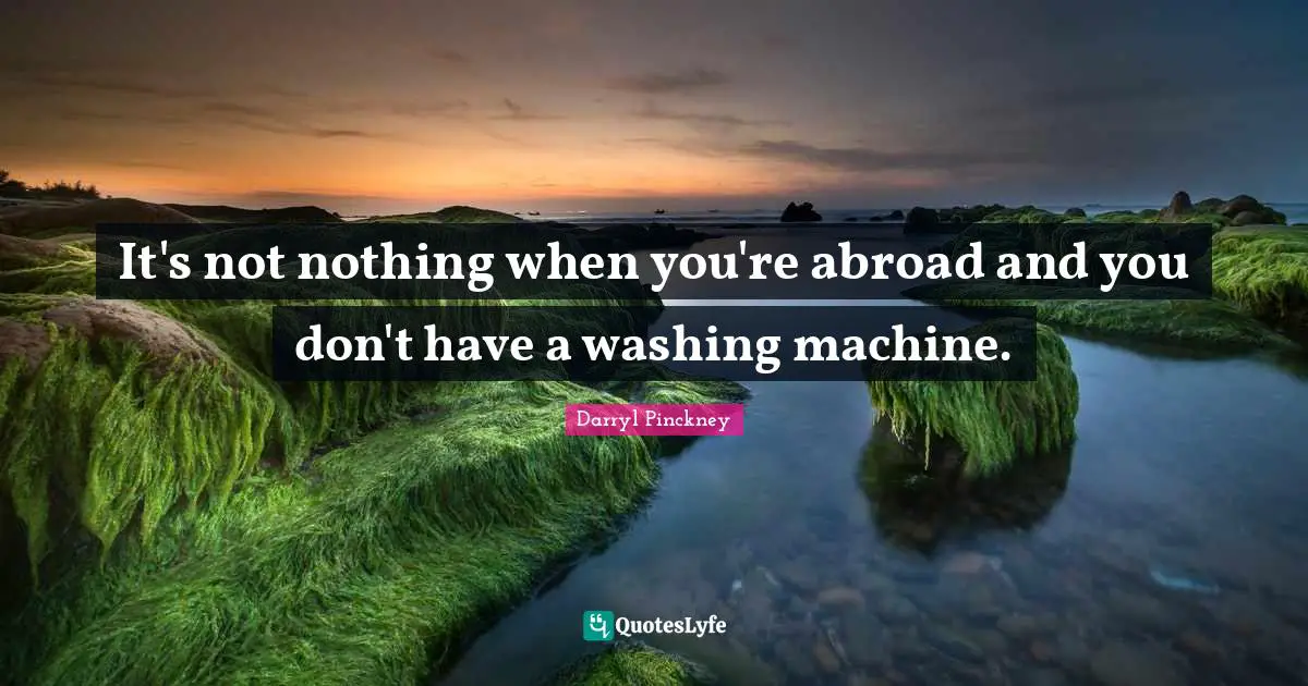 It's not nothing when you're abroad and you don't have a washing machine.