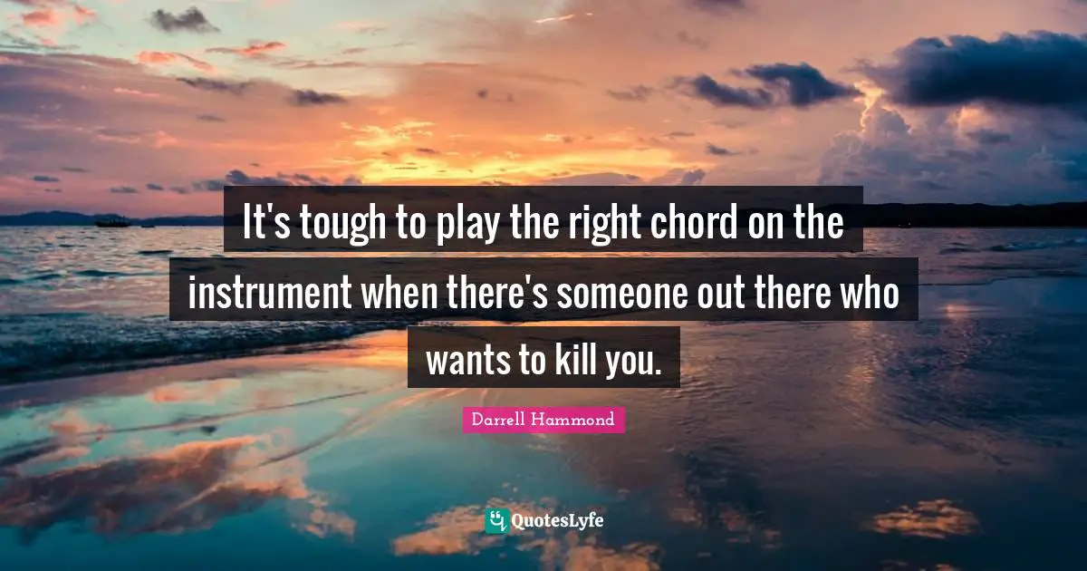 It's tough to play the right chord on the instrument when there's someone out there who wants to kill you.