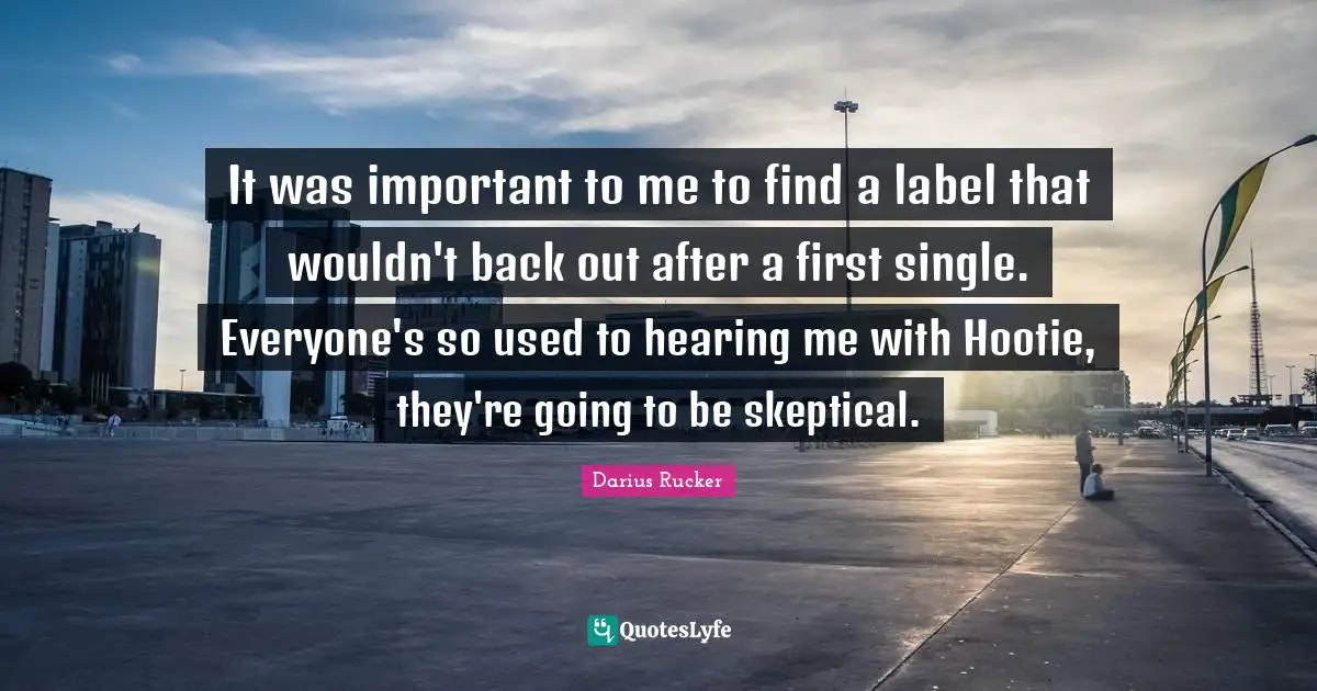 It was important to me to find a label that wouldn't back out after a first single. Everyone's so used to hearing me with Hootie, they're going to be skeptical.