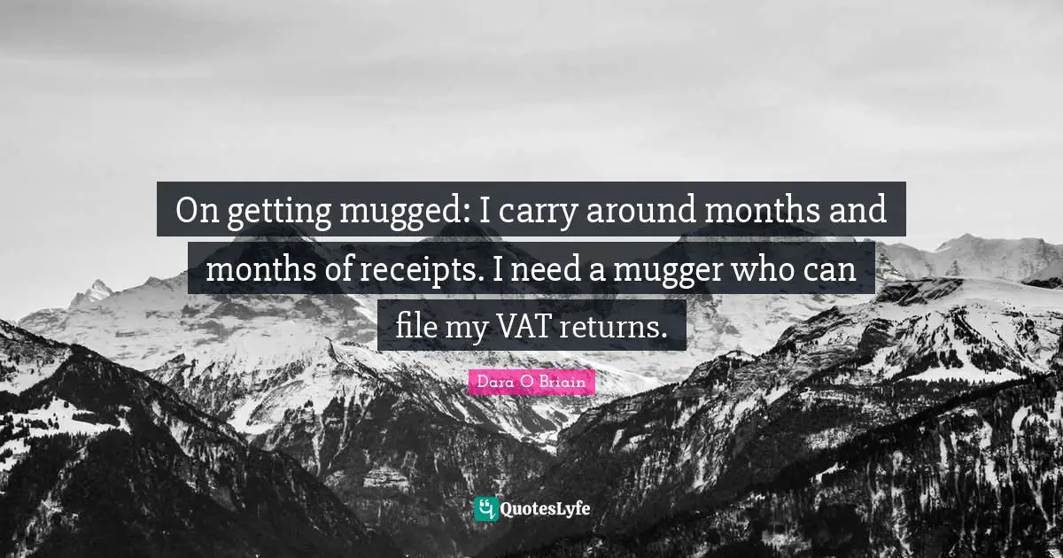 On getting mugged: I carry around months and months of receipts. I need a mugger who can file my VAT returns.
