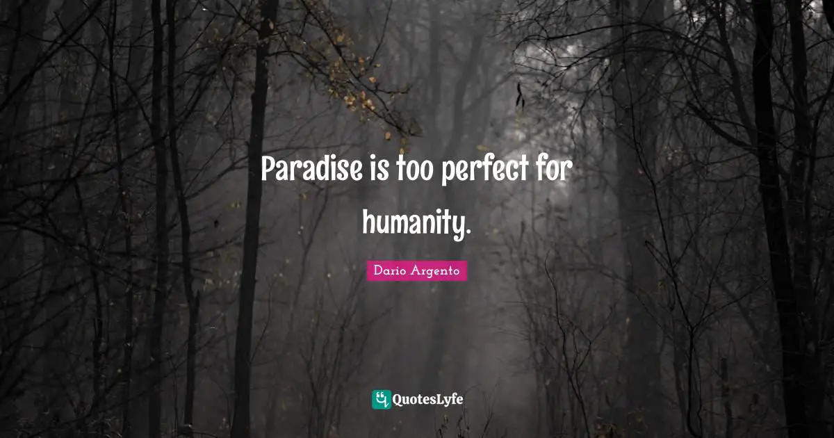 Paradise is too perfect for humanity.