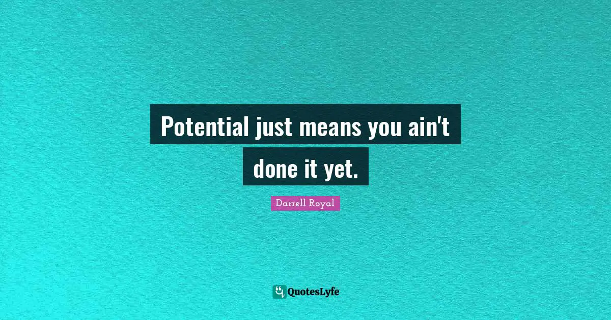 Potential just means you ain't done it yet.