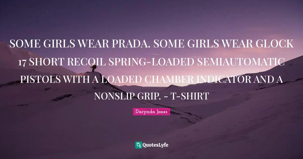 SOME GIRLS WEAR PRADA. SOME GIRLS WEAR GLOCK 17 SHORT RECOIL SPRING-LOADED SEMIAUTOMATIC PISTOLS WITH A LOADED CHAMBER INDICATOR AND A NONSLIP GRIP. - T-SHIRT