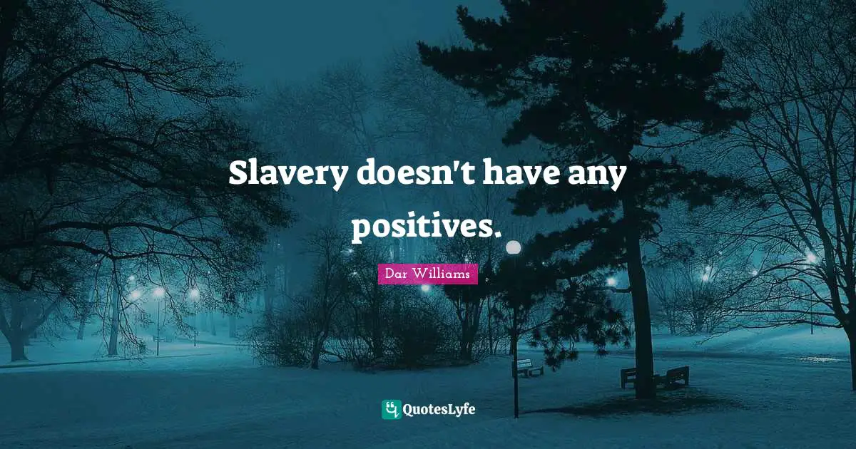 Slavery doesn't have any positives.
