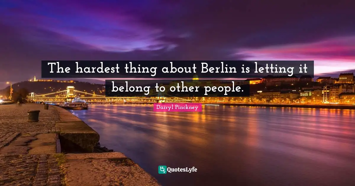 The hardest thing about Berlin is letting it belong to other people.
