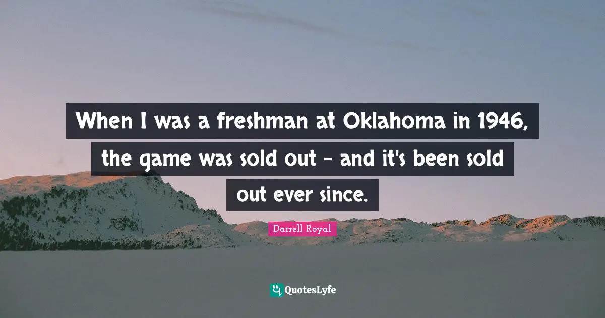 Freshman Quotes: "When I was a freshman at Oklahoma in 1946, the game was sold out - and it's been sold out ever since."