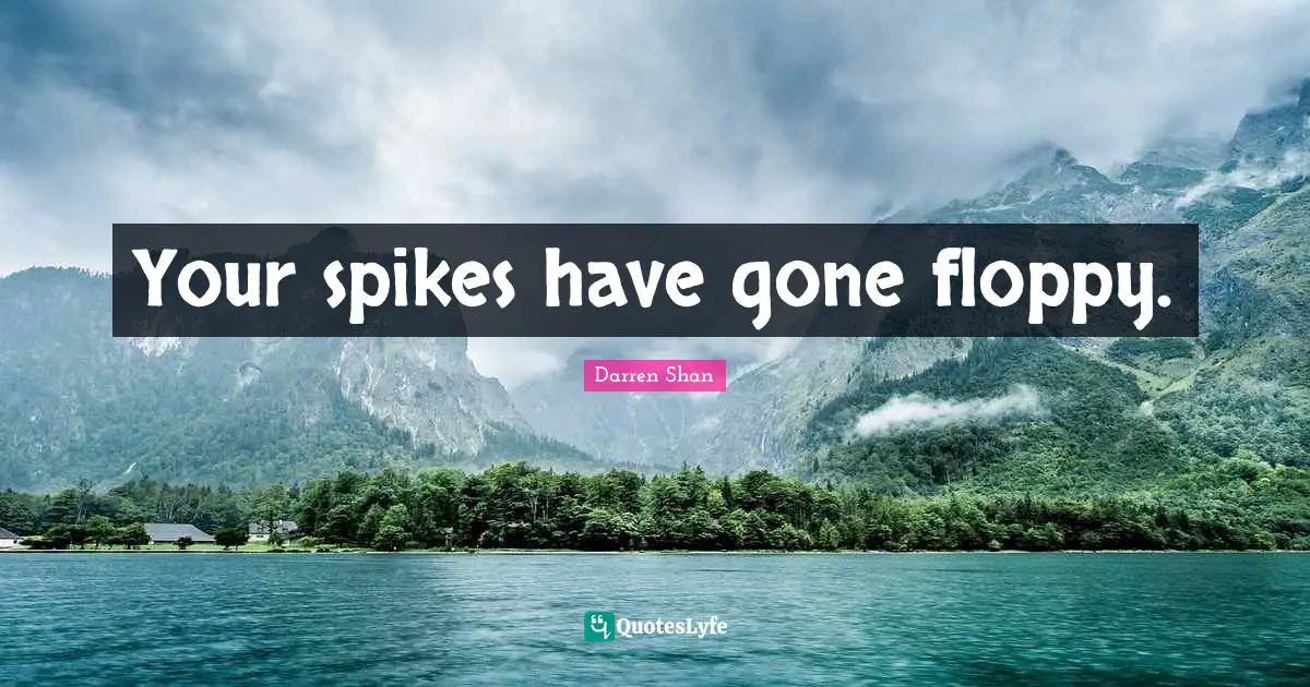 Your spikes have gone floppy.