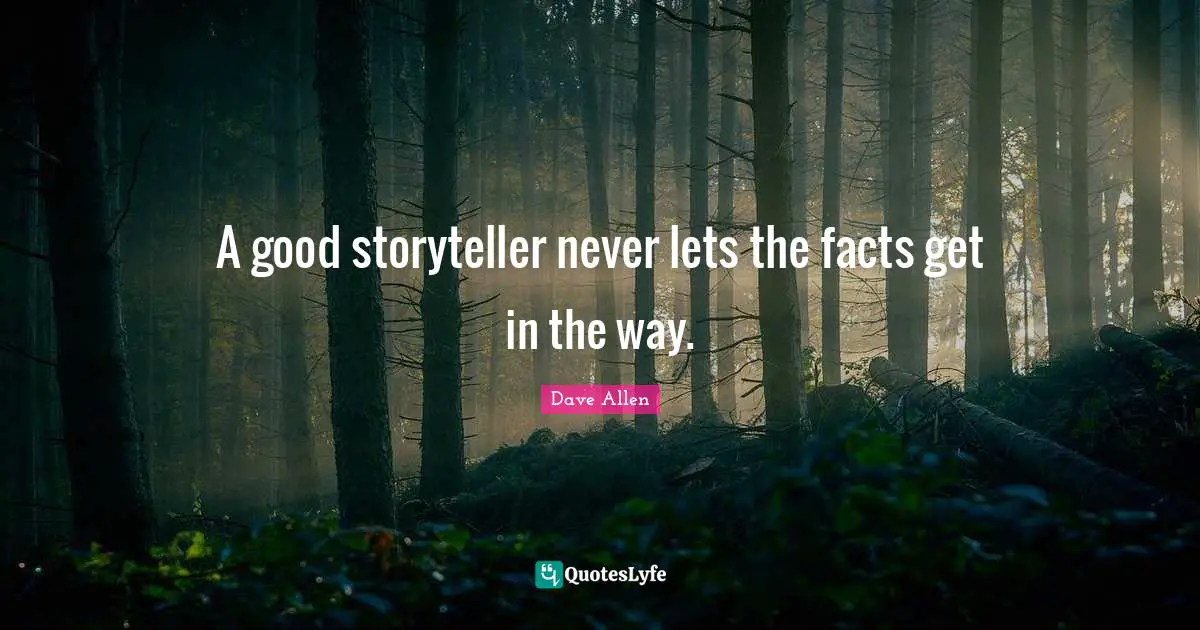 Storyteller Quotes: "A good storyteller never lets the facts get in the way."
