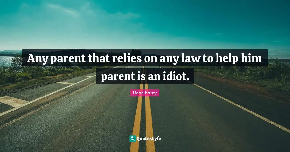 Any parent that relies on any law to help him parent is an idiot.
