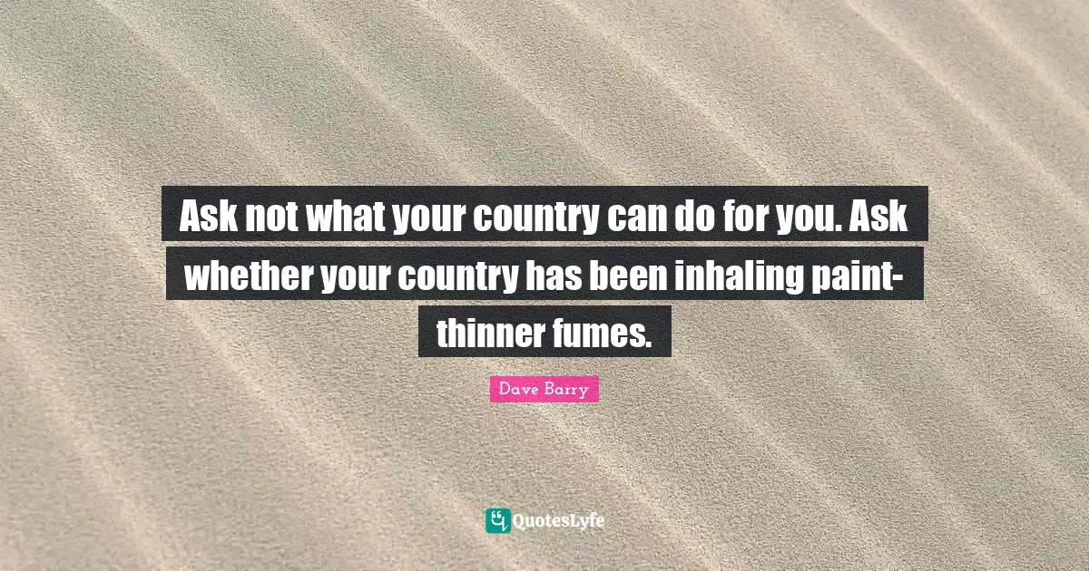 Ask not what your country can do for you. Ask whether your country has been inhaling paint-thinner fumes.
