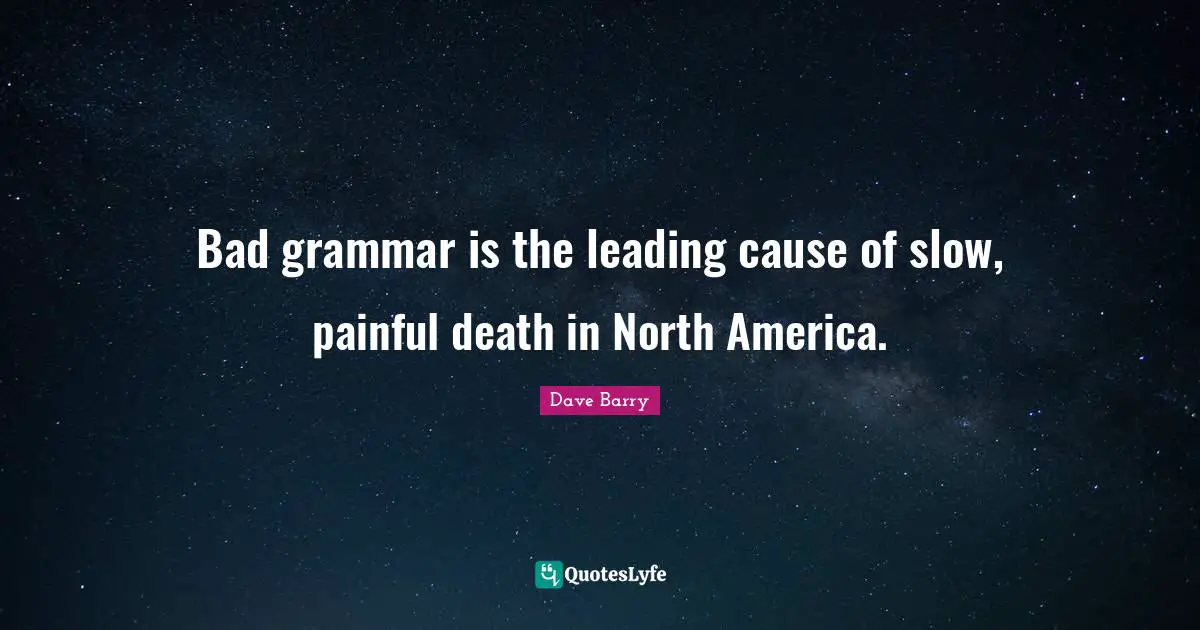 North America Quotes: "Bad grammar is the leading cause of slow, painful death in North America."