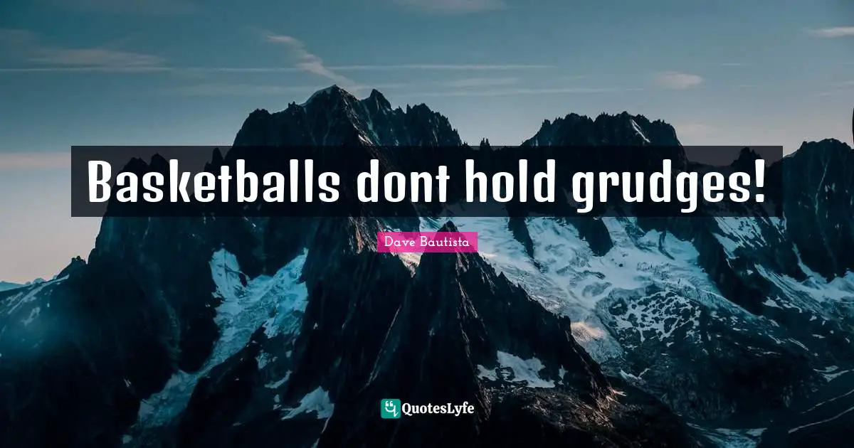 Basketballs dont hold grudges!