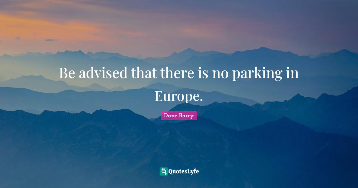 Be advised that there is no parking in Europe.