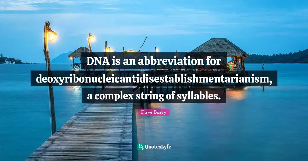 DNA is an abbreviation for deoxyribonucleicantidisestablishmentarianism, a complex string of syllables.