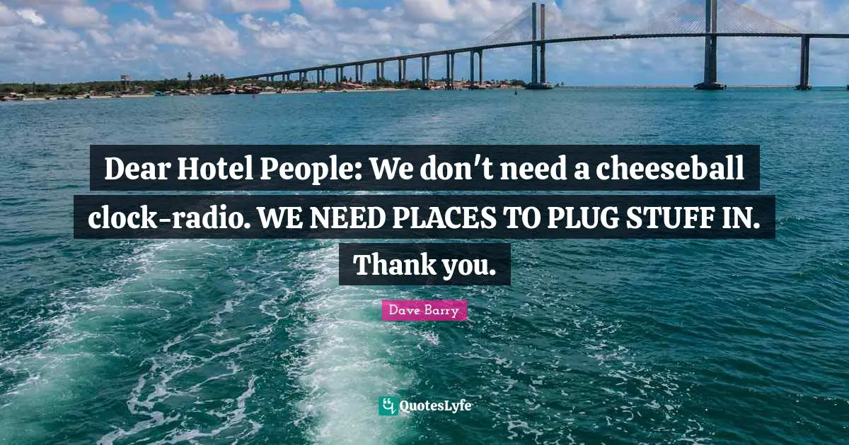 Dear Hotel People: We don't need a cheeseball clock-radio. WE NEED PLACES TO PLUG STUFF IN. Thank you.