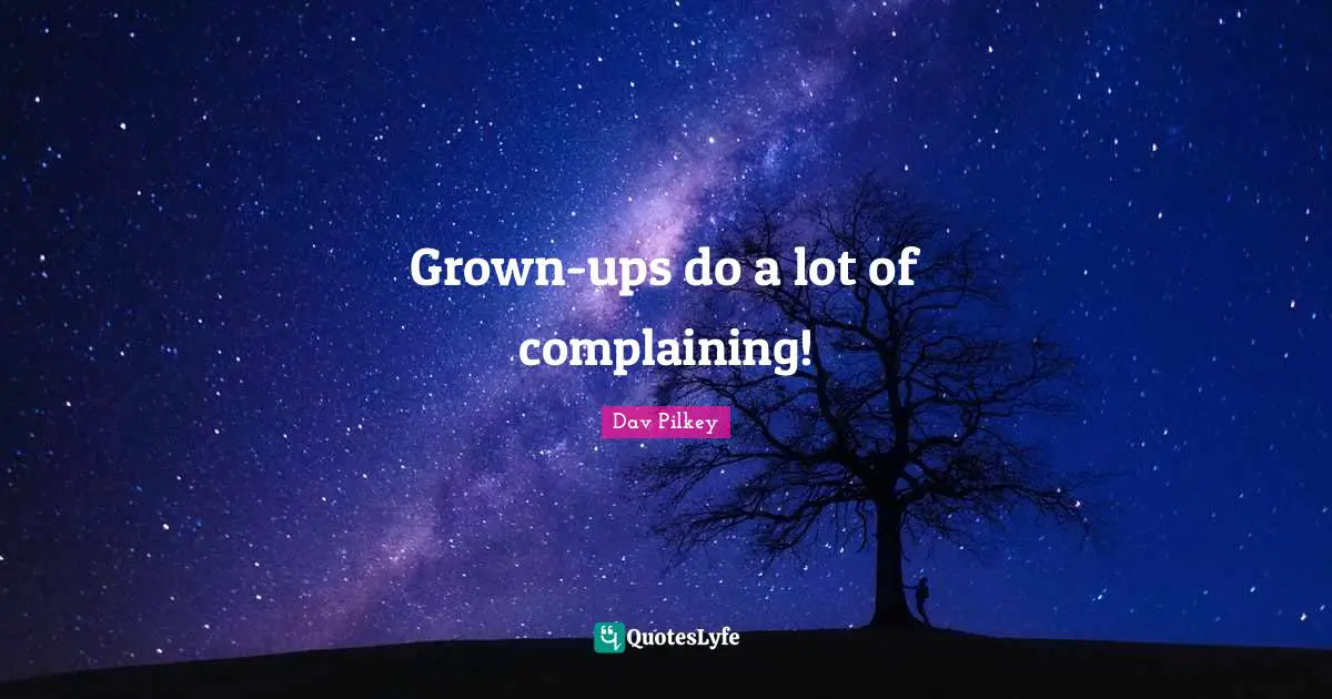 Grown-ups do a lot of complaining!