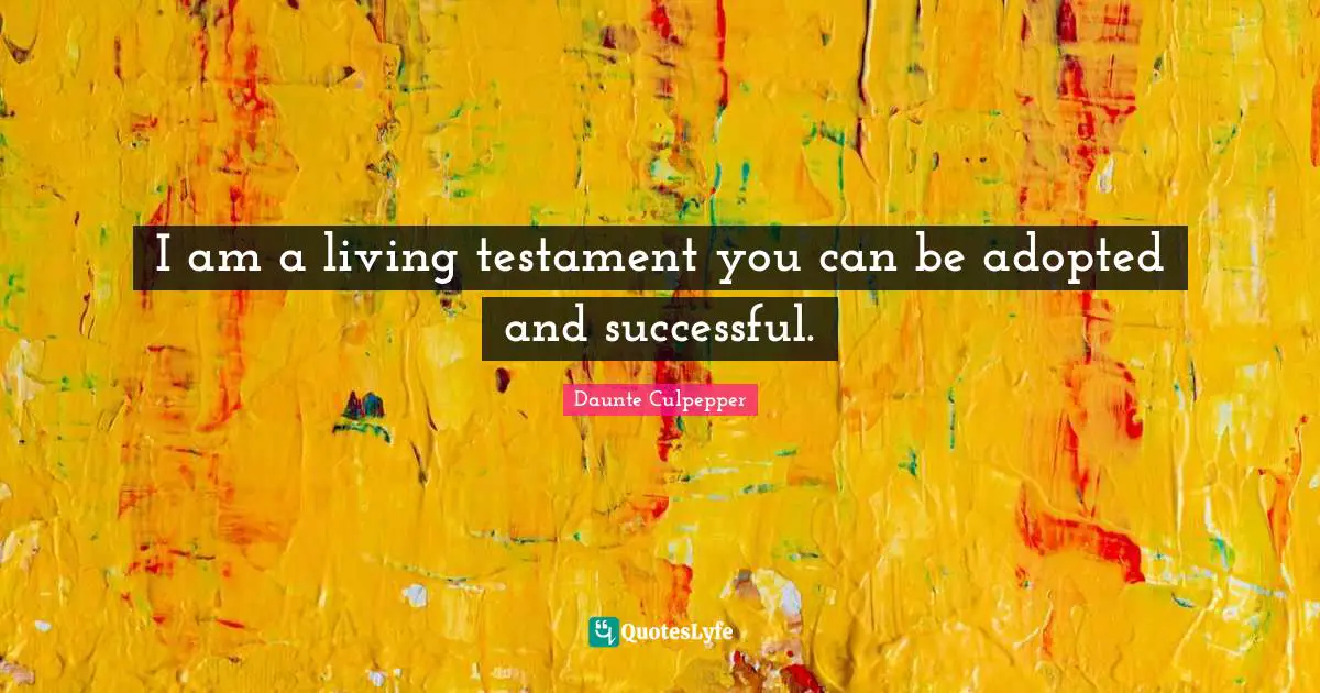 Testament Quotes: "I am a living testament you can be adopted and successful."