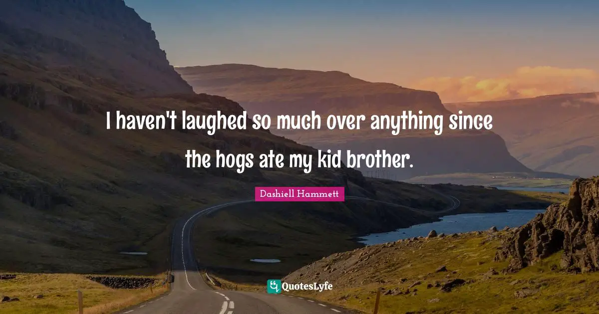 Hog Quotes: "I haven't laughed so much over anything since the hogs ate my kid brother."