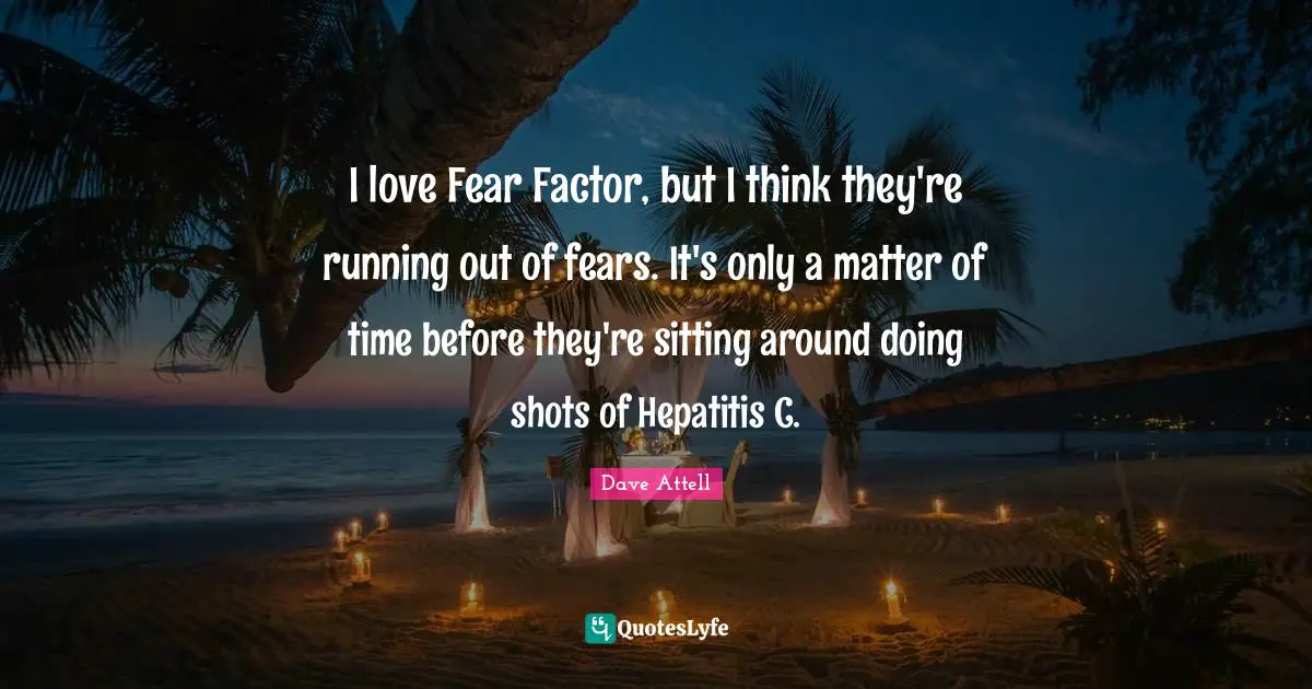 Sitting Around Quotes: "I love Fear Factor, but I think they're running out of fears. It's only a matter of time before they're sitting around doing shots of Hepatitis C."