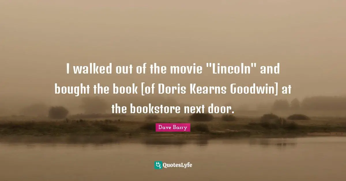 I walked out of the movie "Lincoln" and bought the book [of Doris Kearns Goodwin] at the bookstore next door.