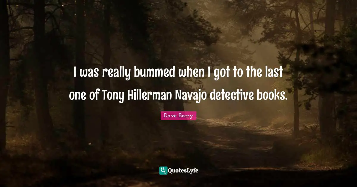 I was really bummed when I got to the last one of Tony Hillerman Navajo detective books.