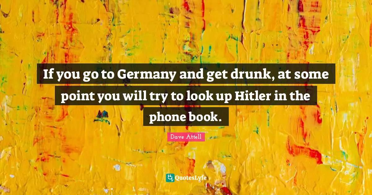 If you go to Germany and get drunk, at some point you will try to look up Hitler in the phone book.