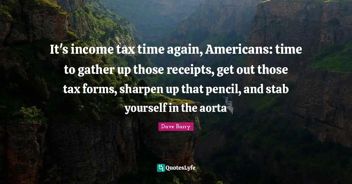 It's income tax time again, Americans: time to gather up those receipts, get out those tax forms, sharpen up that pencil, and stab yourself in the aorta
