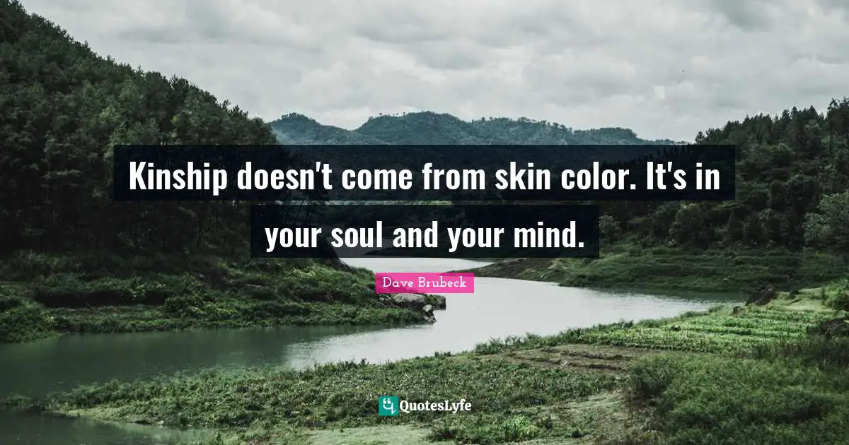 Skin Color Quotes: "Kinship doesn't come from skin color. It's in your soul and your mind."