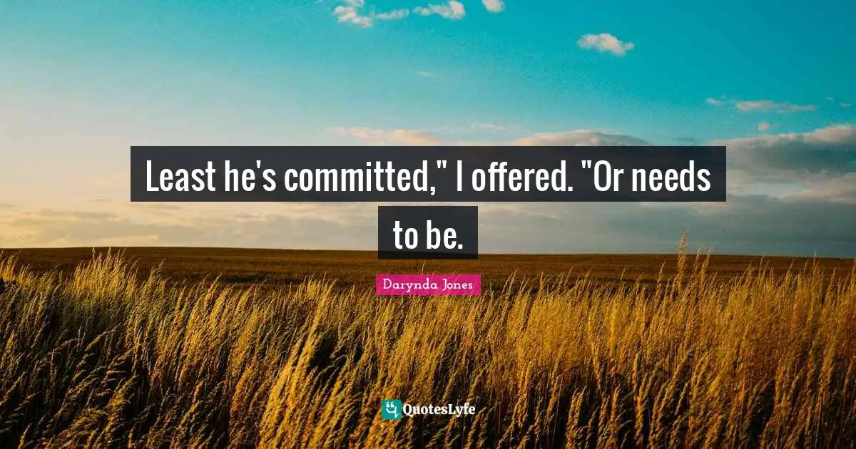 Least he's committed," I offered. "Or needs to be.