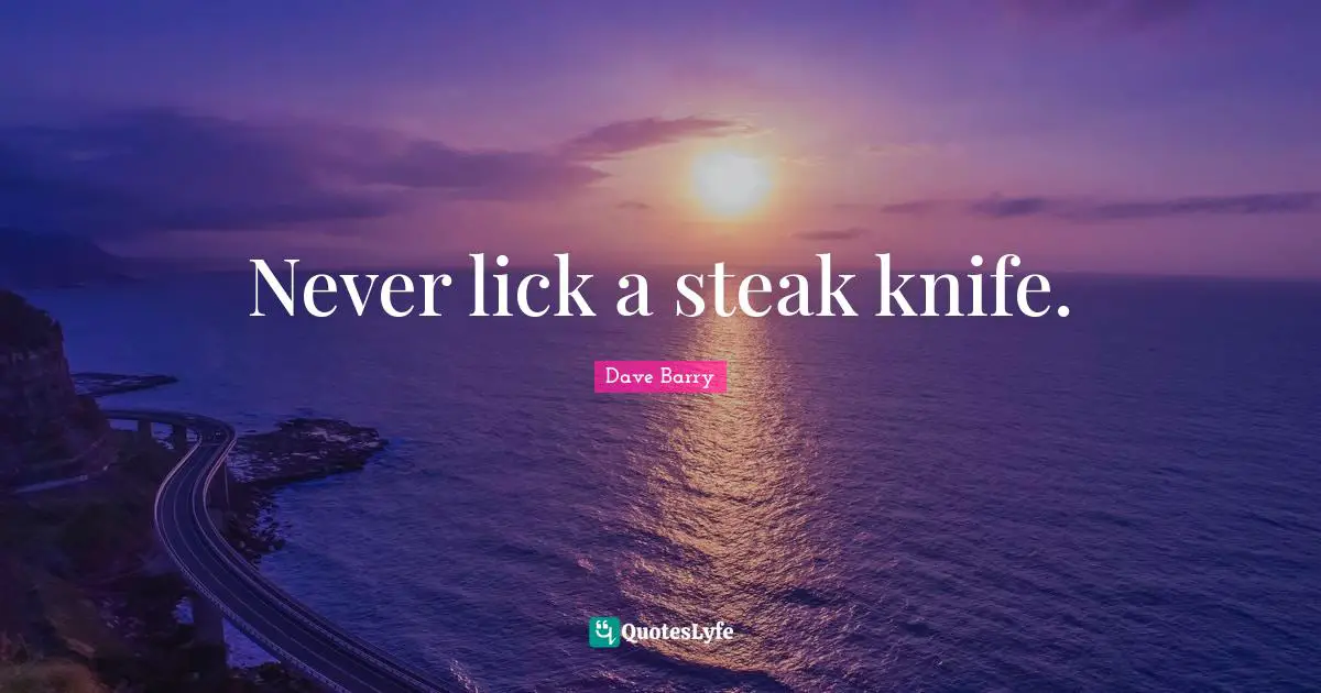 Never lick a steak knife.