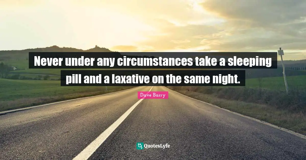 Night Quotes: "Never under any circumstances take a sleeping pill and a laxative on the same night."