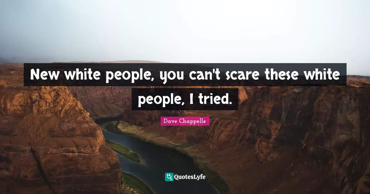 New white people, you can't scare these white people, I tried.