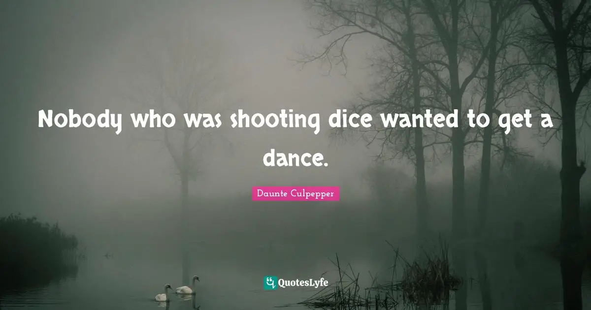 Nobody who was shooting dice wanted to get a dance.