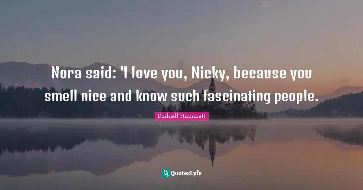 Nora said: 'I love you, Nicky, because you smell nice and know such fascinating people.
