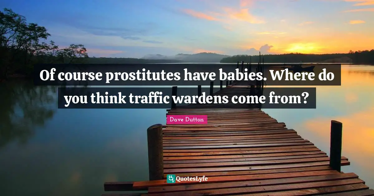 Of course prostitutes have babies. Where do you think traffic wardens come from?