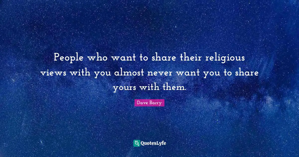 People who want to share their religious views with you almost never want you to share yours with them.