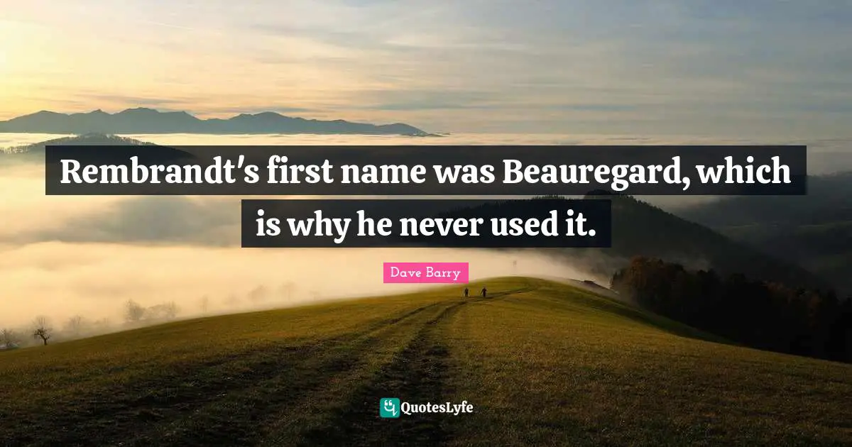 Rembrandt's first name was Beauregard, which is why he never used it.