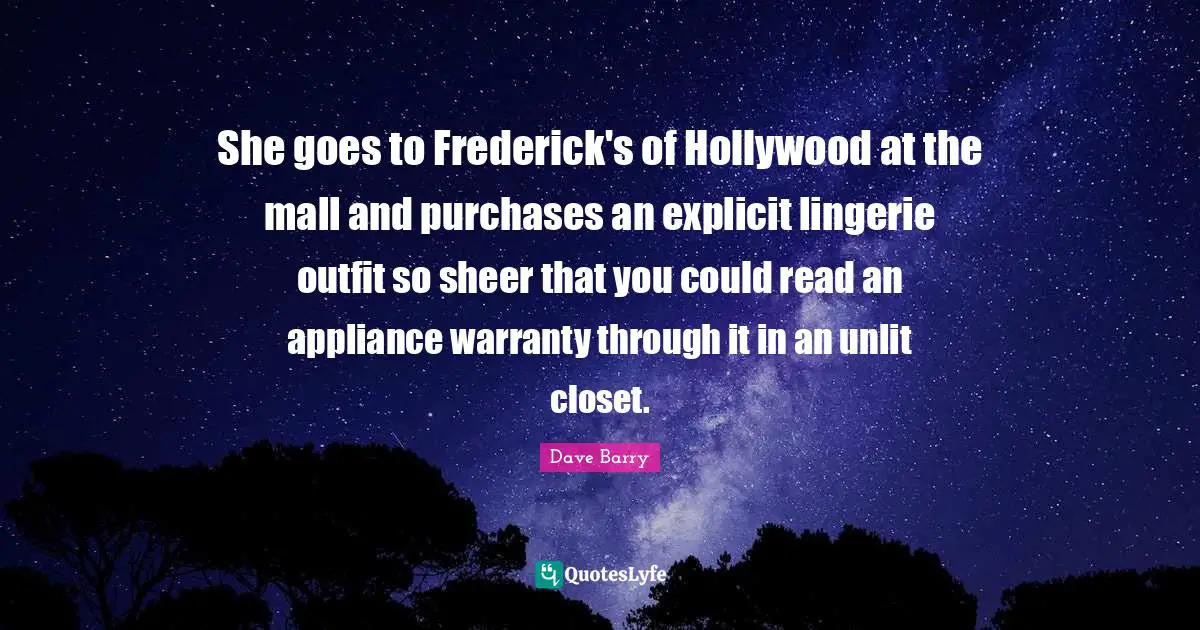 Explicit Quotes: "She goes to Frederick's of Hollywood at the mall and purchases an explicit lingerie outfit so sheer that you could read an appliance warranty through it in an unlit closet."