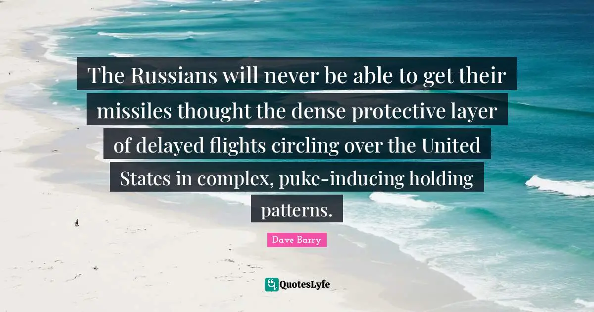 The Russians will never be able to get their missiles thought the dense protective layer of delayed flights circling over the United States in complex, puke-inducing holding patterns.