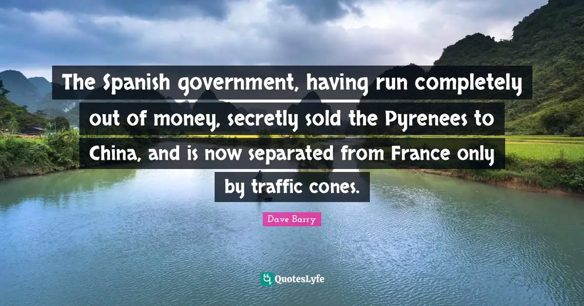 The Spanish government, having run completely out of money, secretly sold the Pyrenees to China, and is now separated from France only by traffic cones.