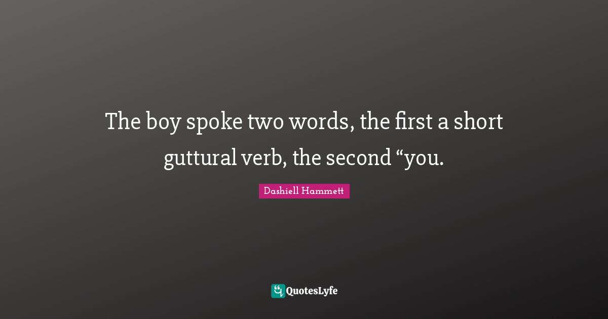 The boy spoke two words, the first a short guttural verb, the second “you.