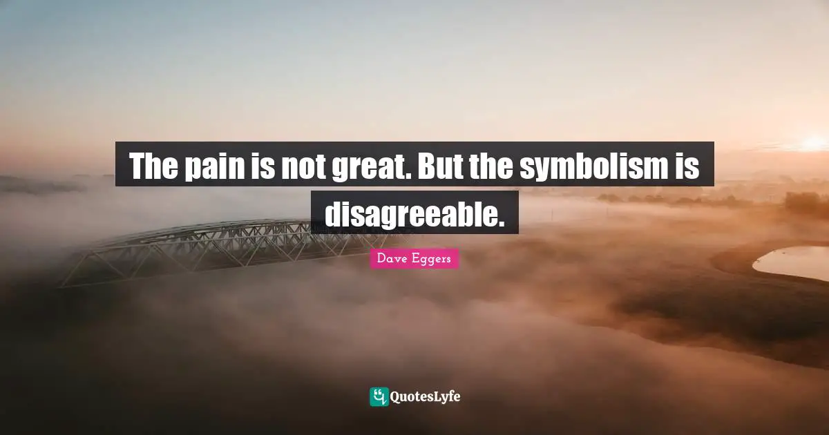 The pain is not great. But the symbolism is disagreeable.