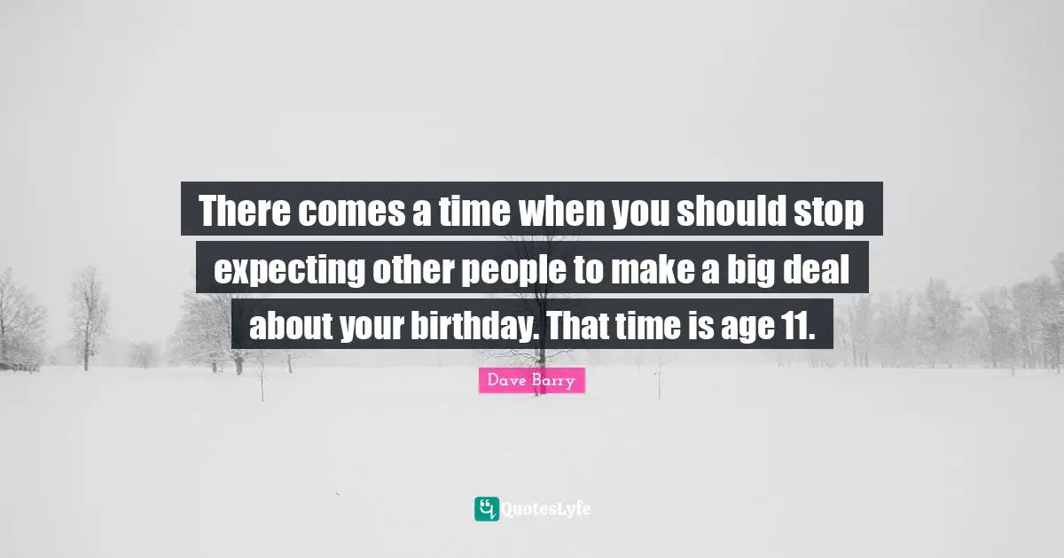 There comes a time when you should stop expecting other people to make a big deal about your birthday. That time is age 11.