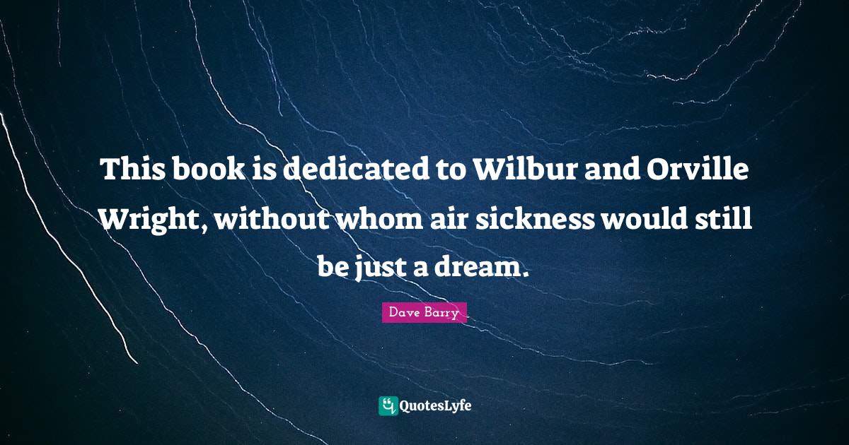 This book is dedicated to Wilbur and Orville Wright, without whom air