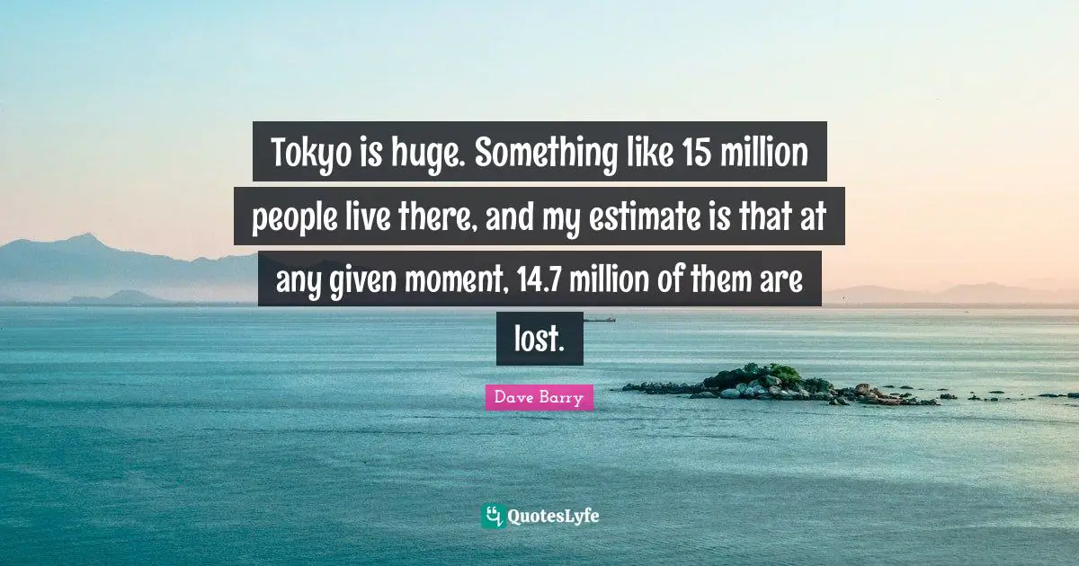 Tokyo is huge. Something like 15 million people live there, and my estimate is that at any given moment, 14.7 million of them are lost.