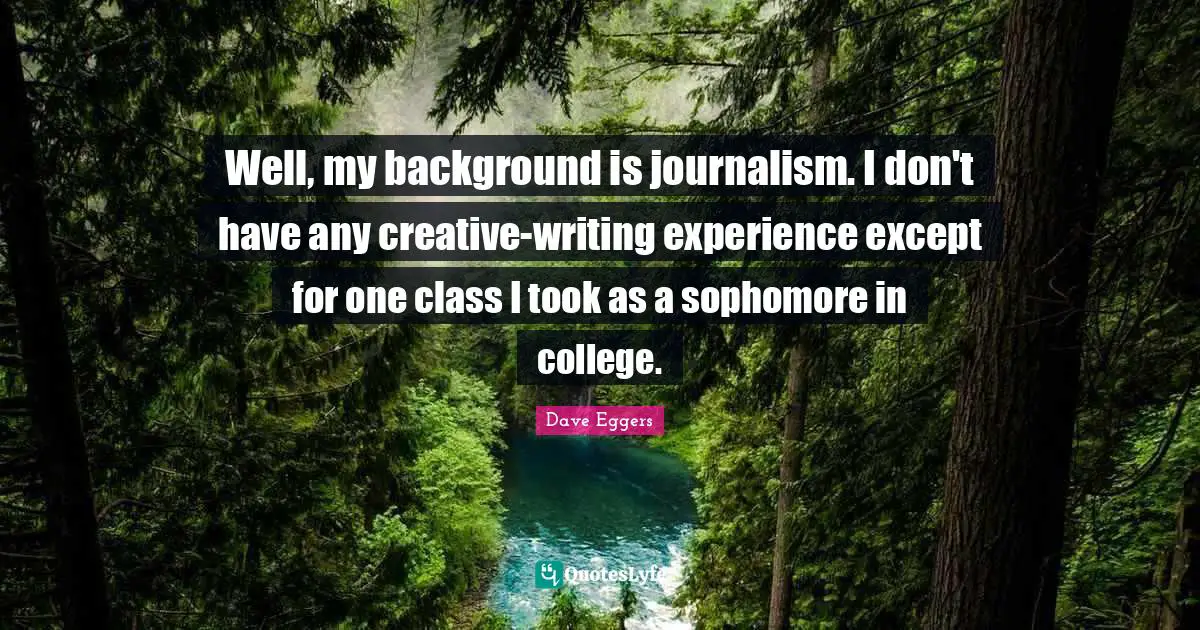 Well, my background is journalism. I don't have any creative-writing experience except for one class I took as a sophomore in college.