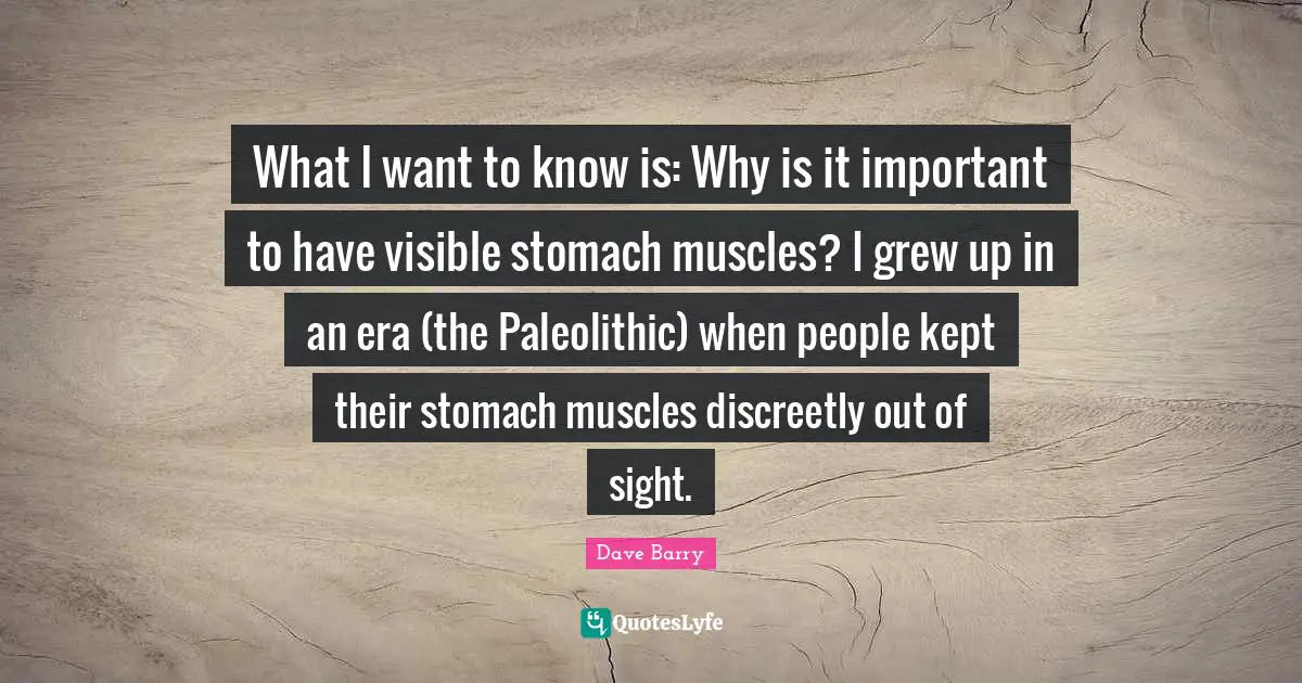 What I want to know is: Why is it important to have visible stomach muscles? I grew up in an era (the Paleolithic) when people kept their stomach muscles discreetly out of sight.
