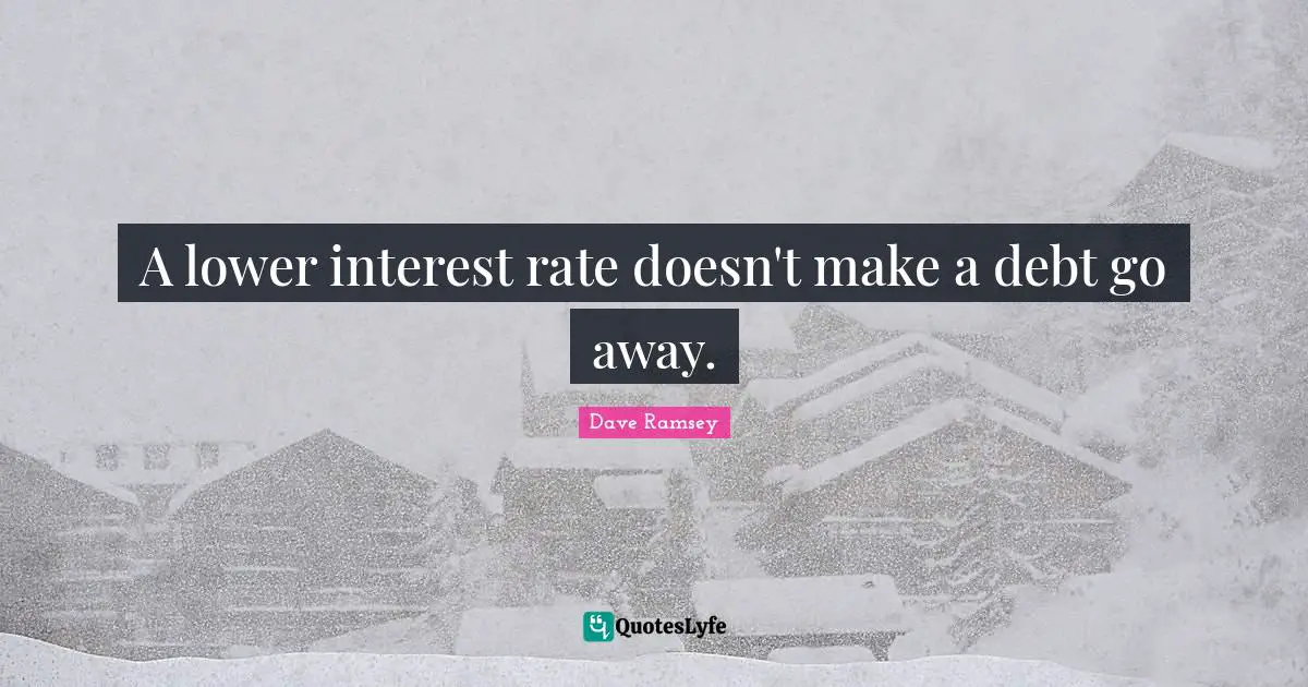 A lower interest rate doesn't make a debt go away.