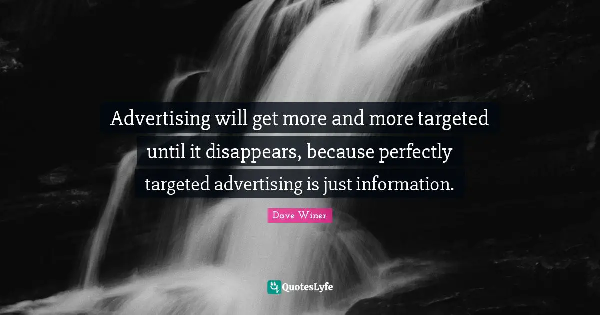 Advertising will get more and more targeted until it disappears, because perfectly targeted advertising is just information.