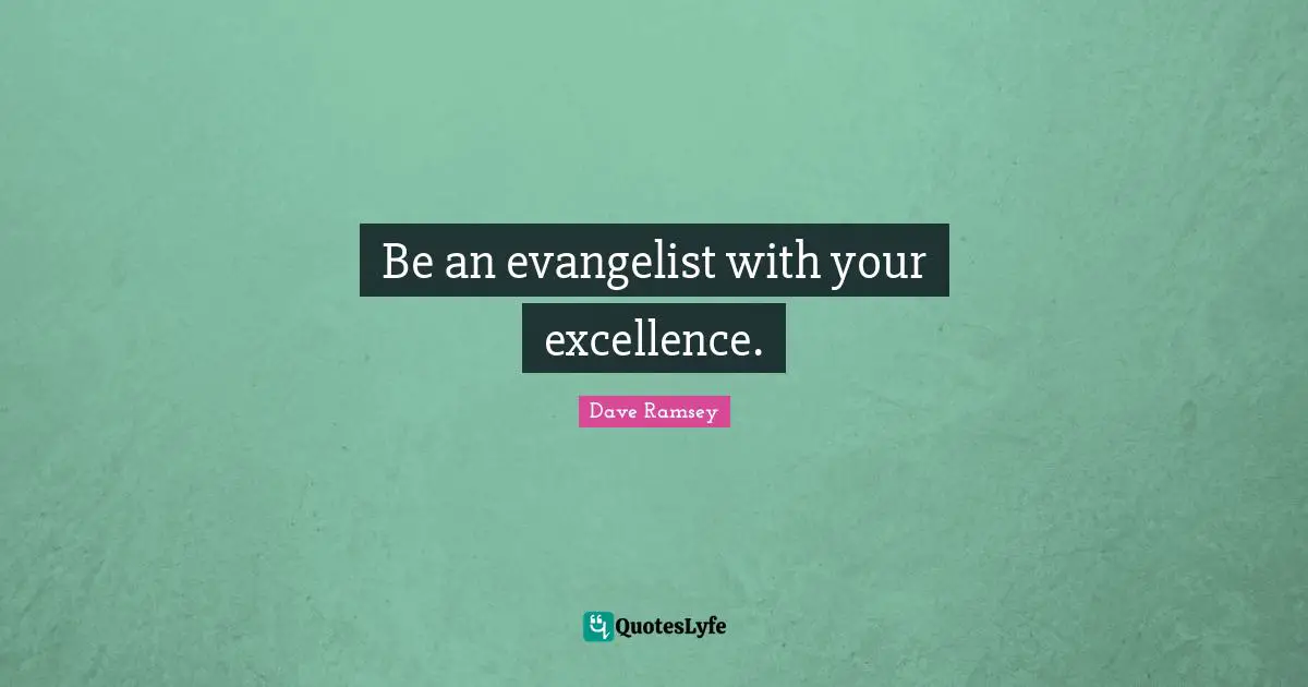 Be an evangelist with your excellence.